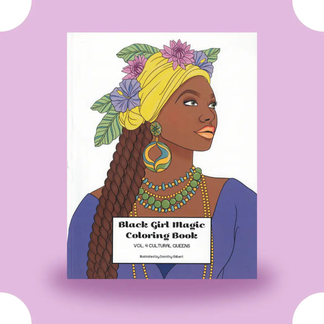 Black Girl Magic Coloring Book Vol. 4: Cultural Queens Dorothy Gilbert